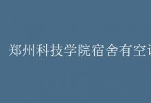 教育資訊：鄭州科技學(xué)院宿舍有空調(diào)嗎