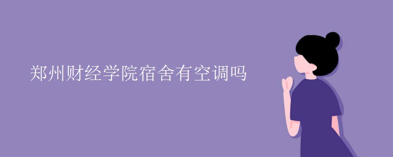 鄭州財經(jīng)學院宿舍有空調(diào)嗎