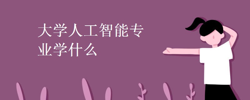 大學(xué)人工智能專業(yè)學(xué)什么