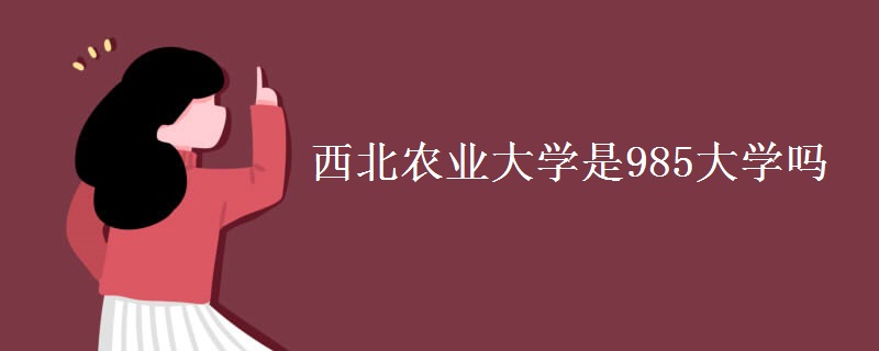 西北農(nóng)業(yè)大學(xué)是985大學(xué)嗎