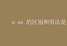教育資訊：a an 的區(qū)別和用法是什么