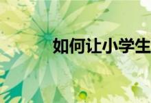 如何讓小學(xué)生的作文重點(diǎn)突出？