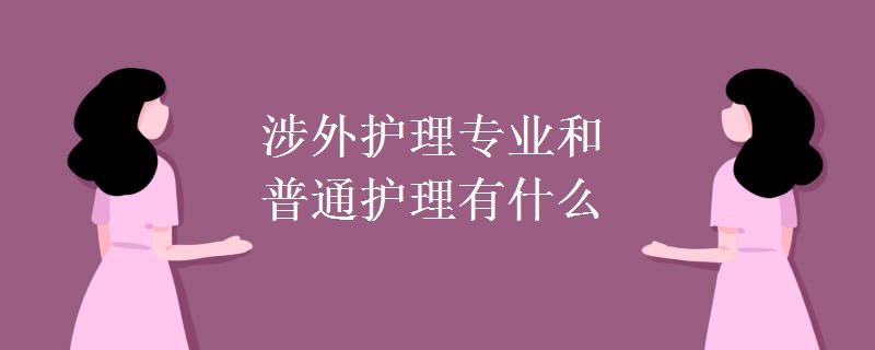 涉外護理專業(yè)和普通護理有什么區(qū)別
