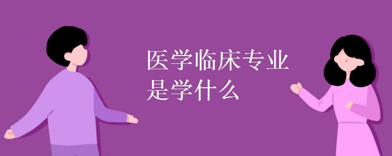 醫(yī)學(xué)臨床專(zhuān)業(yè)是學(xué)什么