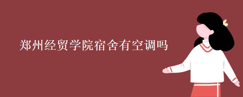 鄭州經(jīng)貿(mào)學院宿舍有空調(diào)嗎