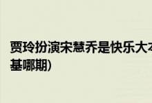 賈玲扮演宋慧喬是快樂大本營哪一期(快樂大本營賈玲和宋仲基哪期)