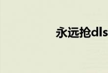 永遠(yuǎn)搶dlss是什么意思？