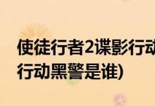 使徒行者2諜影行動(dòng)誰(shuí)是黑警(使徒行者2諜影行動(dòng)黑警是誰(shuí))