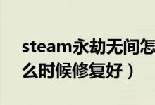 steam永劫無間怎么修復文件（永劫無間什么時候修復好）