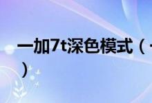 一加7t深色模式（一加9rt怎么切換暗色風(fēng)格）