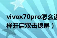 vivox70pro怎么設(shè)置雙擊亮屏（vivox70怎樣開(kāi)啟雙擊熄屏）