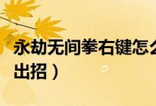 永劫無間拳右鍵怎么擋住（永劫無間槍都怎么出招）