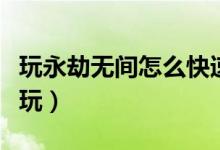 玩永劫無間怎么快速躲避（永劫無間沙男怎么玩）