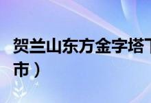 賀蘭山東方金字塔下集（東方金字塔在哪個城市）