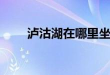 瀘沽湖在哪里坐車（瀘沽湖在哪里）