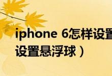 iphone 6怎樣設置懸浮球（iPhone13怎么設置懸浮球）