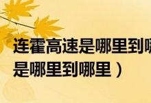連霍高速是哪里到哪里起點(diǎn)和終點(diǎn)（連霍高速是哪里到哪里）