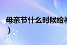 母親節(jié)什么時候給禮物最好（母親節(jié)什么時候）