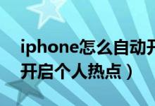 iphone怎么自動(dòng)開(kāi)啟熱點(diǎn)（iphone13如何開(kāi)啟個(gè)人熱點(diǎn)）
