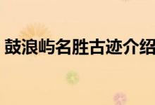 鼓浪嶼名勝古跡介紹（鼓浪嶼在哪里個城市）