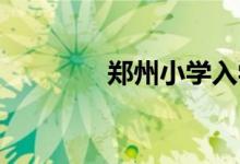 鄭州小學(xué)入學(xué)怎么網(wǎng)上報名