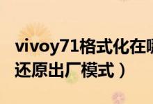 vivoy71格式化在哪里（vivoy71在哪里設置還原出廠模式）