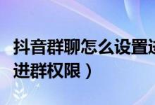 抖音群聊怎么設置進群權限（抖音群怎么設置進群權限）