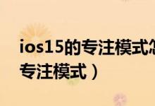 ios15的專注模式怎么關閉（ios15怎么關閉專注模式）