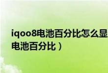iqoo8電池百分比怎么顯示在電池外（iqoo8pro怎么設(shè)置電池百分比）