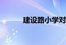 建設路小學對應的小區(qū)有哪些？