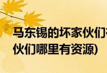 馬東錫的壞家伙們在哪可觀看(馬東錫的壞家伙們哪里有資源)