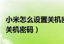 小米怎么設(shè)置關(guān)機密碼（小米11pro怎么設(shè)置關(guān)機密碼）