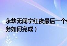 永劫無間寧紅夜最后一個(gè)修煉任務(wù)（永劫無間寧紅夜修行任務(wù)如何完成）