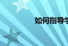 如何指導(dǎo)學(xué)生寫好作文？