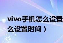 vivo手機怎么設(shè)置時間12小時（vivo手機怎么設(shè)置時間）