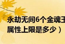 永劫無(wú)間6個(gè)金魂玉怎么完成（永劫無(wú)間魂玉屬性上限是多少）