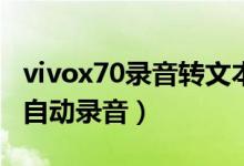 vivox70錄音轉(zhuǎn)文本（vivoX70怎么設(shè)置通話自動(dòng)錄音）