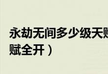 永劫無間多少級天賦全開（永劫無間多少級天賦全開）