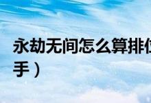 永劫無(wú)間怎么算排位分（永劫無(wú)間多少分算高手）