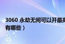 3060 永劫無(wú)間可以開(kāi)最高畫(huà)質(zhì)嗎（永劫無(wú)間3060畫(huà)質(zhì)設(shè)置有哪些）