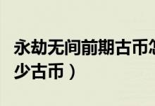 永劫無(wú)間前期古幣怎么花（永劫無(wú)間新英雄多少古幣）