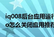 iq008后臺應(yīng)用運行老是自動關(guān)閉（iqoo8pro怎么關(guān)閉應(yīng)用推薦）