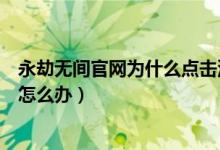 永劫無間官網(wǎng)為什么點擊沒反應(yīng)（永劫無間點擊屏幕進不去怎么辦）