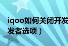 iqoo如何關(guān)閉開發(fā)者選項（iqoo如何關(guān)閉開發(fā)者選項）