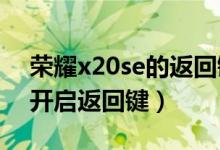 榮耀x20se的返回鍵在哪（榮耀50se在哪里開啟返回鍵）