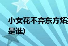小女花不棄東方炻扮演者(小女花不棄東方炻是誰(shuí))