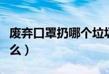 廢棄口罩扔哪個(gè)垃圾桶（扔口罩的垃圾桶叫什么）