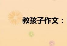 教孩子作文：[6]考場作文8注意
