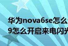 華為nova6se怎么設置來電閃光（華為nova9怎么開啟來電閃光）