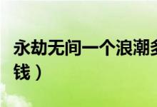 永劫無間一個(gè)浪潮多少錢（永劫無間浪潮多少錢）